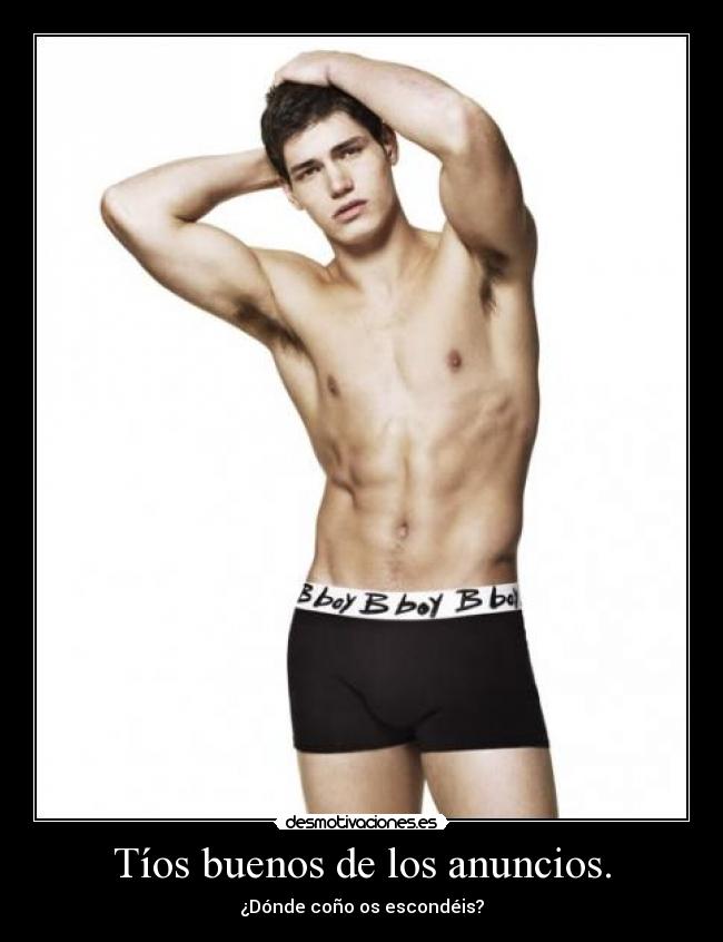 Tíos buenos de los anuncios. - ¿Dónde coño os escondéis?