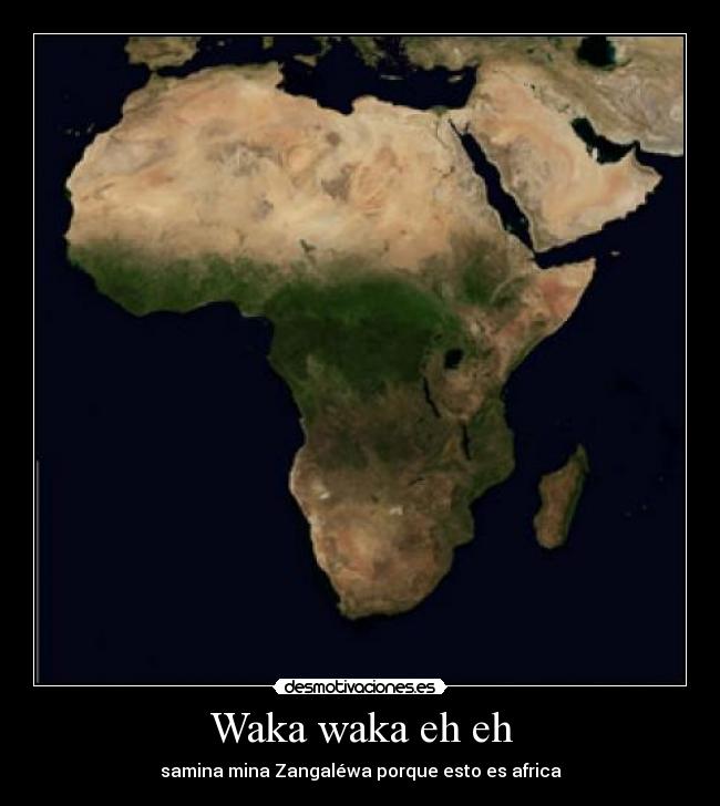 Waka waka eh eh - samina mina Zangaléwa porque esto es africa