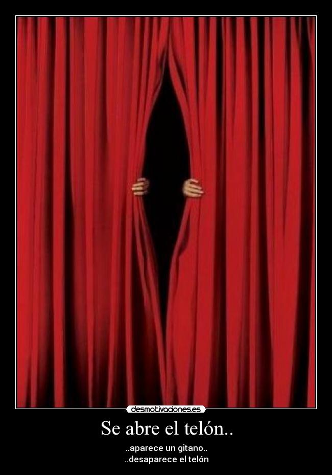 Se abre el telón.. - ..aparece un gitano..
..desaparece el telón
