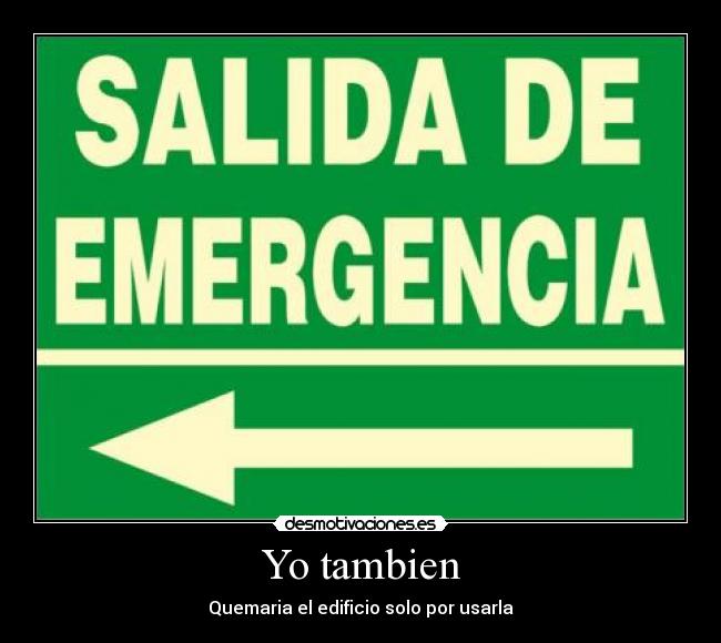 Yo tambien - Quemaria el edificio solo por usarla