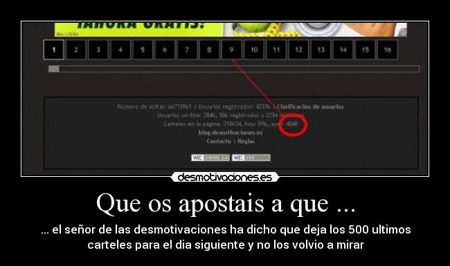 Que os apostais a que ... - ... el señor de las desmotivaciones ha dicho que deja los 500 ultimos
carteles para el dia siguiente y no los volvio a mirar