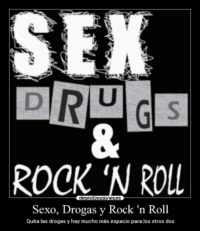 Sexo, Drogas y Rock n Roll - Quita las drogas y hay mucho más espacio para los otros dos