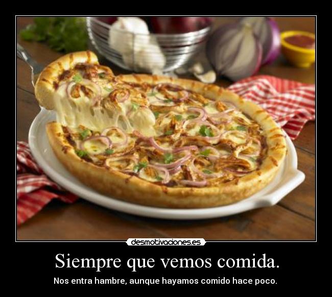 Siempre que vemos comida. - 