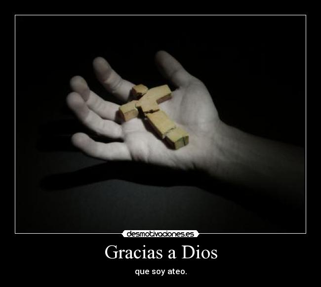 Gracias a Dios - que soy ateo.