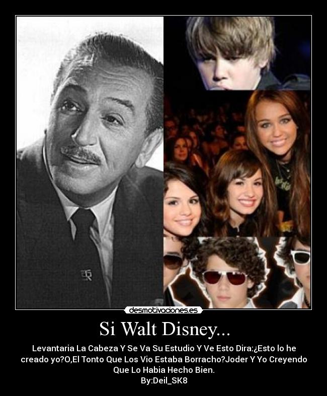 Si Walt Disney... - Levantaria La Cabeza Y Se Va Su Estudio Y Ve Esto Dira:¿Esto lo he
creado yo?O,El Tonto Que Los Vio Estaba Borracho?Joder Y Yo Creyendo
Que Lo Habia Hecho Bien.
By:Deil_SK8