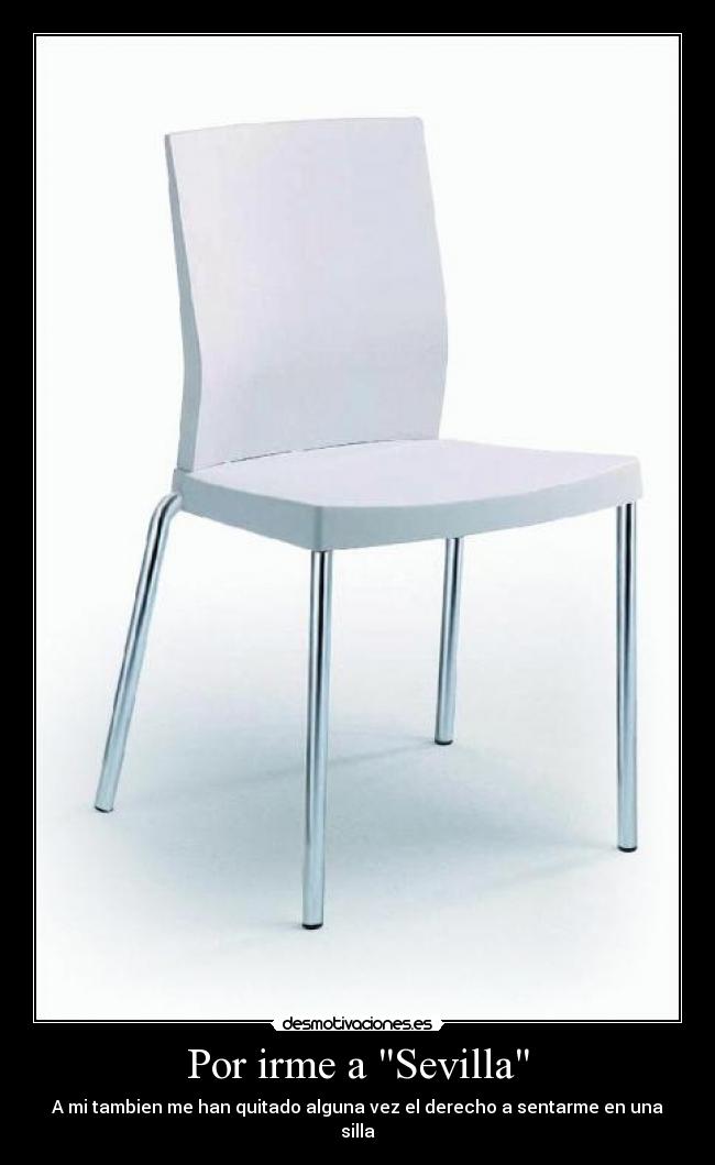 Por irme a Sevilla - A mi tambien me han quitado alguna vez el derecho a sentarme en una silla