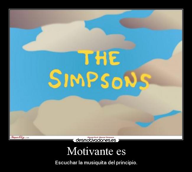 Motivante es - Escuchar la musiquita del principio.