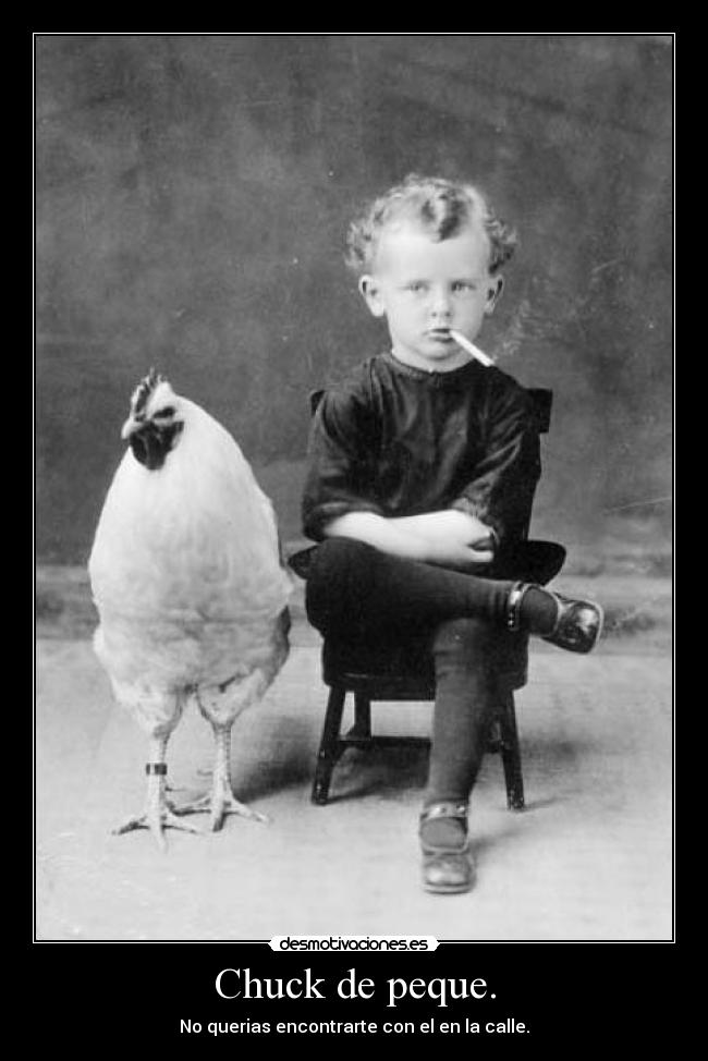 Chuck de peque. - No querias encontrarte con el en la calle.