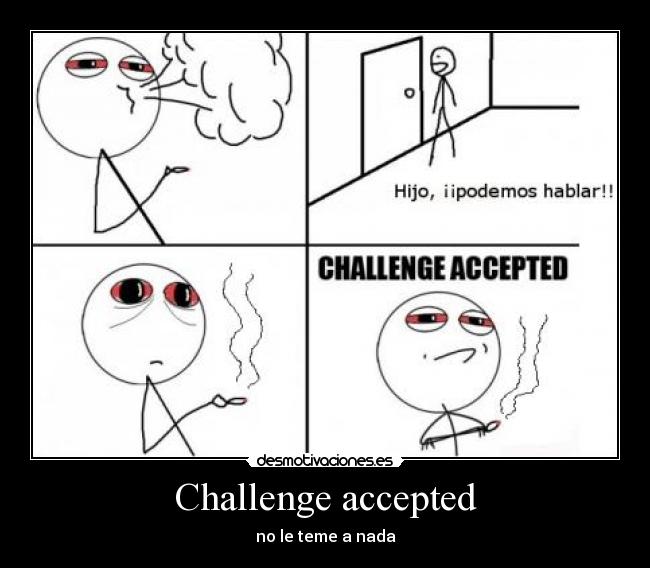 Challenge accepted - no le teme a nada