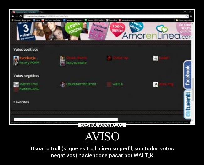 AVISO - Usuario troll (si que es troll miren su perfil, son todos votos
negativos) haciendose pasar por WALT_K