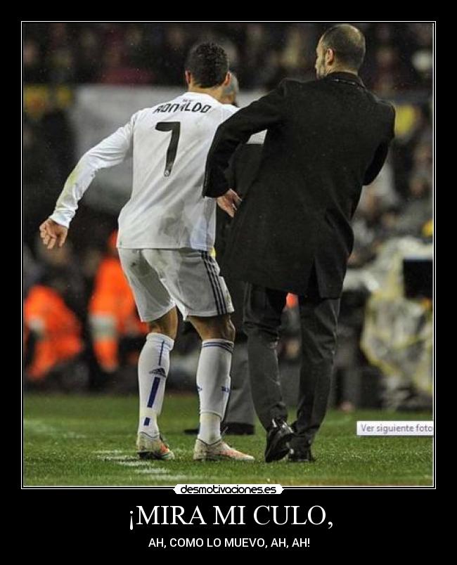 ¡MIRA MI CULO, - AH, COMO LO MUEVO, AH, AH!