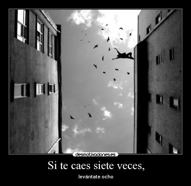 Si te caes siete veces, -