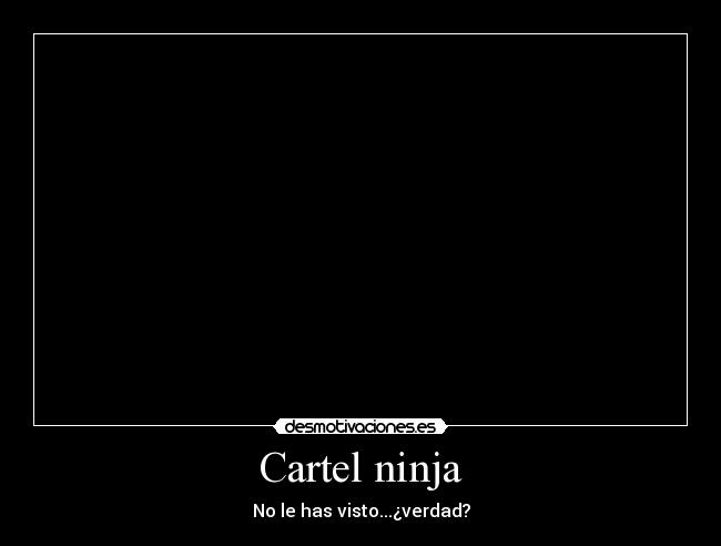 Cartel ninja - No le has visto...¿verdad?