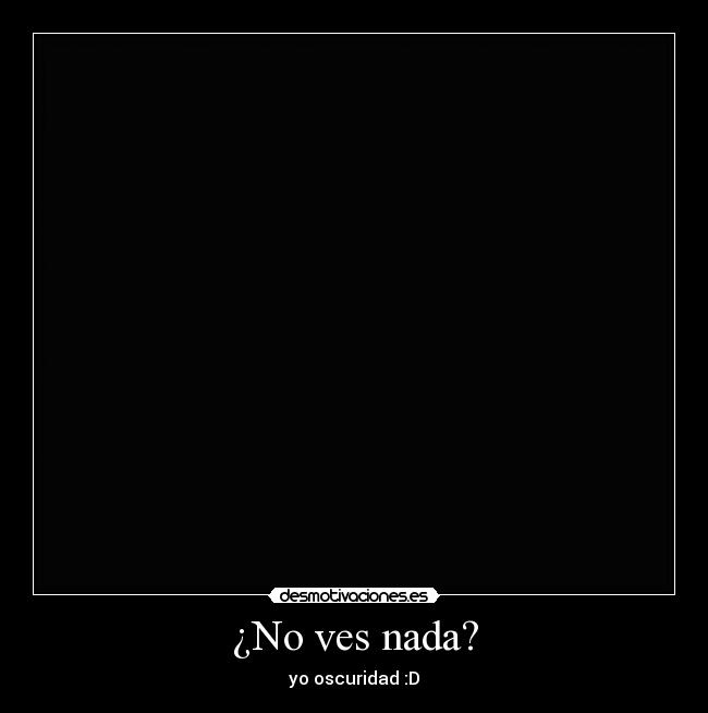 ¿No ves nada? -