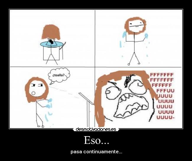 Eso... - pasa continuamente...