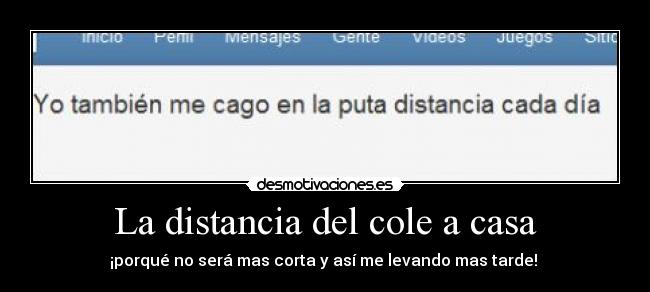 La distancia del cole a casa - ¡porqué no será mas corta y así me levando mas tarde!