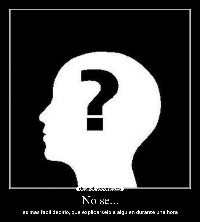 No se... -