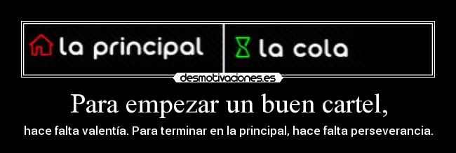 Para empezar un buen cartel, - hace falta valentía. Para terminar en la principal, hace falta perseverancia.