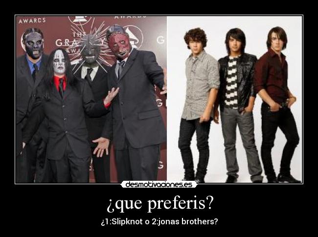¿que preferis? - ¿1:Slipknot o 2:jonas brothers?