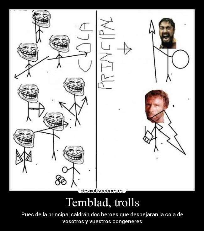 Temblad, trolls - Pues de la principal saldrán dos heroes que despejaran la cola de
vosotros y vuestros congeneres