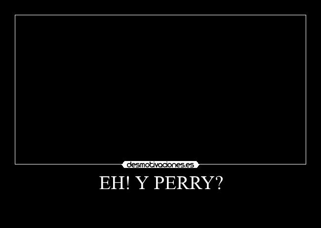 EH! Y PERRY? - 