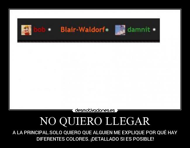NO QUIERO LLEGAR - A LA PRINCIPAL.SOLO QUIERO QUE ALGUIEN ME EXPLIQUE POR QUÉ HAY
DIFERENTES COLORES. ¡DETALLADO SI ES POSIBLE!