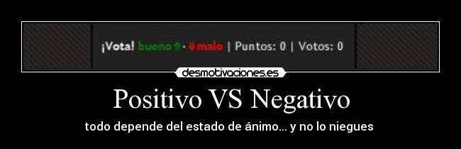 Positivo VS Negativo - todo depende del estado de ánimo... y no lo niegues