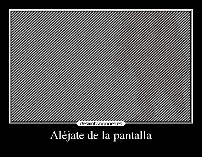 Aléjate de la pantalla -