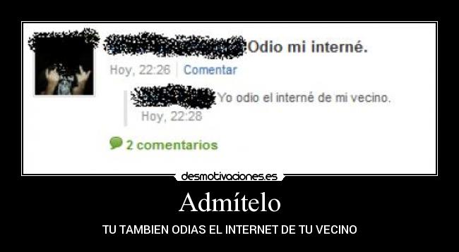 Admítelo - TU TAMBIEN ODIAS EL INTERNET DE TU VECINO