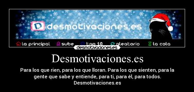 Desmotivaciones.es - Para los que rien, para los que lloran. Para los que sienten, para la
gente que sabe y entiende, para ti, para él, para todos.
Desmotivaciones.es