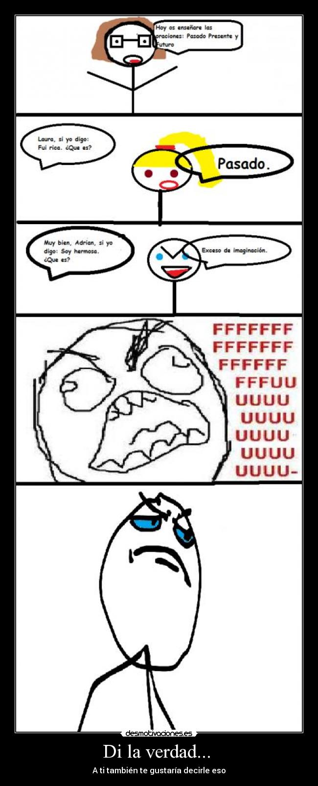 Di la verdad...  - A ti también te gustaría decirle eso