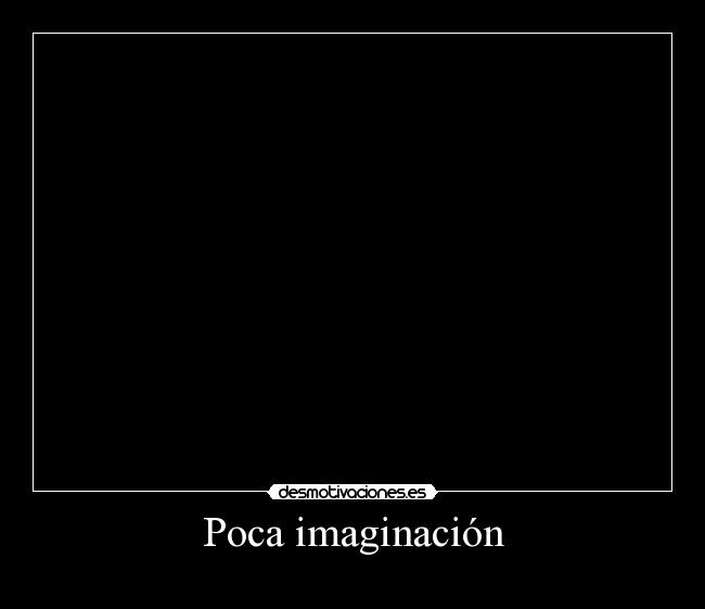 Poca imaginación -