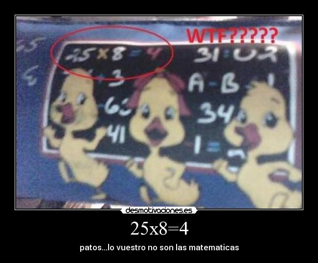 25x8=4 - patos...lo vuestro no son las matematicas