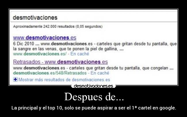 Despues de... - La principal y el top 10, solo se puede aspirar a ser el 1º cartel en google.