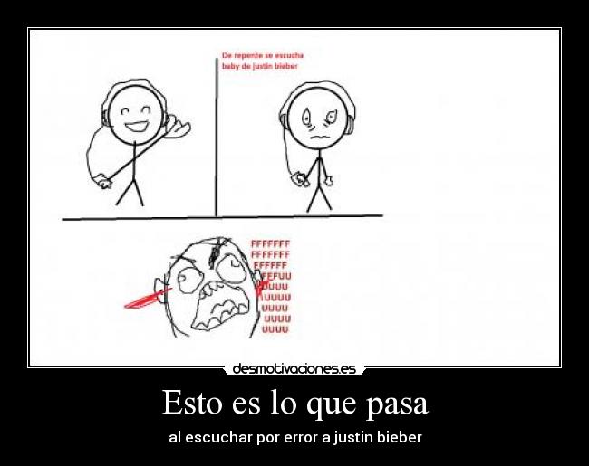 Esto es lo que pasa - al escuchar por error a justin bieber