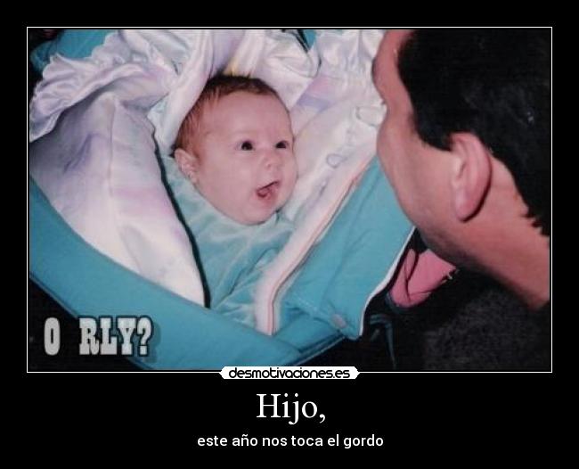 Hijo, - este año nos toca el gordo
