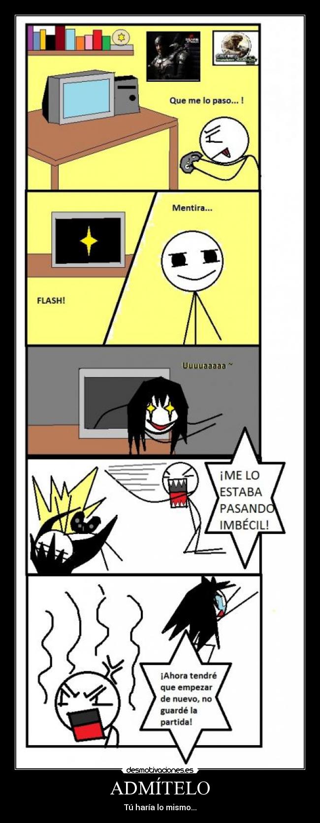 ADMÍTELO - Tú haría lo mismo...