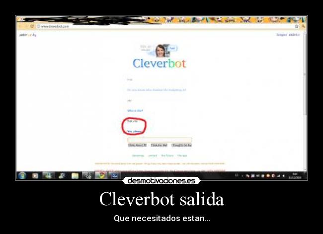 Cleverbot salida - Que necesitados estan...