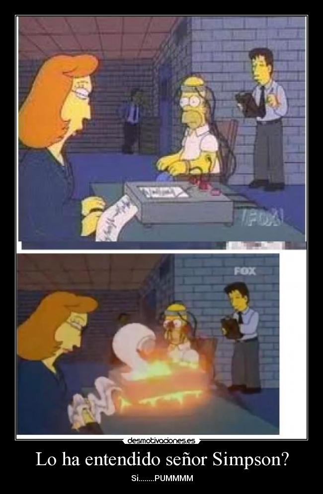 Lo ha entendido señor Simpson? -