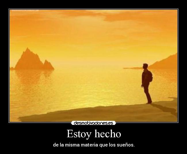 Estoy hecho - de la misma materia que los sueños.