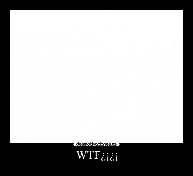 WTF¿¡¿¡ -