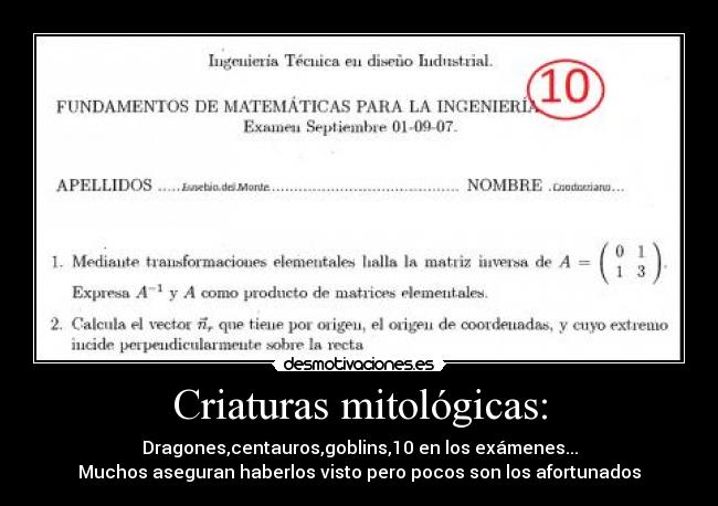 Criaturas mitológicas: - Dragones,centauros,goblins,10 en los exámenes...
Muchos aseguran haberlos visto pero pocos son los afortunados