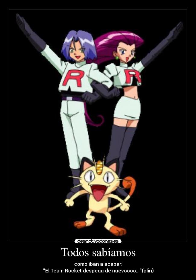 Todos sabíamos - como iban a acabar:
El Team Rocket despega de nuevoooo...(plin)