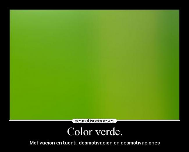 Color verde. - Motivacion en tuenti, desmotivacion en desmotivaciones