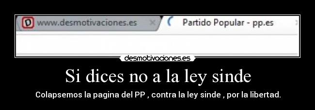 Si dices no a la ley sinde - Colapsemos la pagina del PP , contra la ley sinde , por la libertad.