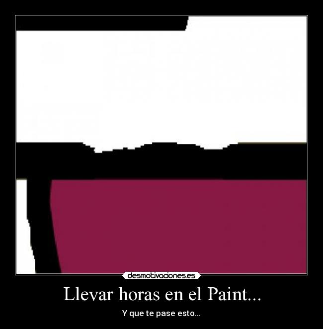 Llevar horas en el Paint... - Y que te pase esto...
