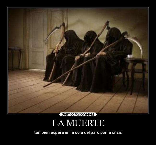 LA MUERTE - tambien espera en la cola del paro por la crisis
