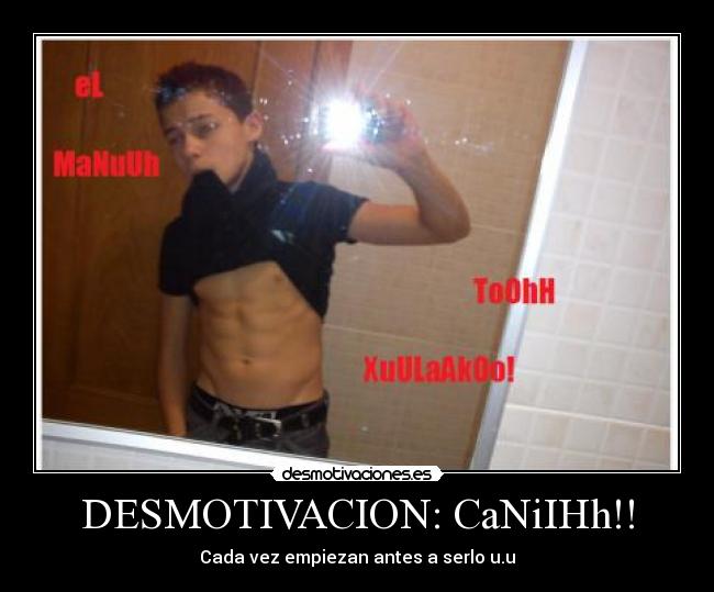 DESMOTIVACION: CaNiIHh!! - Cada vez empiezan antes a serlo u.u