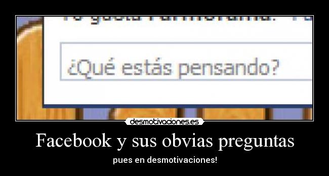 Facebook y sus obvias preguntas - pues en desmotivaciones!