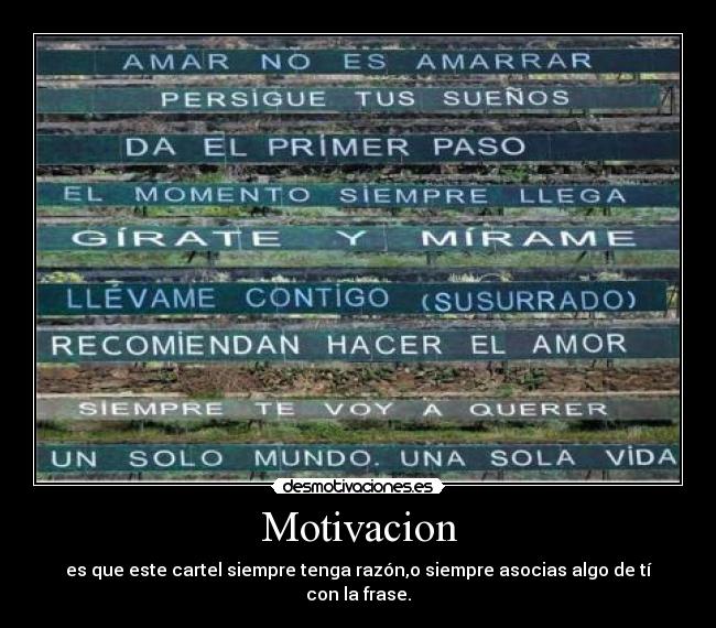 Motivacion - es que este cartel siempre tenga razón,o siempre asocias algo de tí con la frase.
